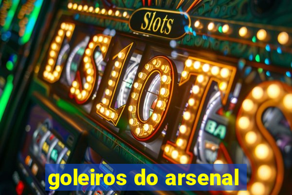 goleiros do arsenal